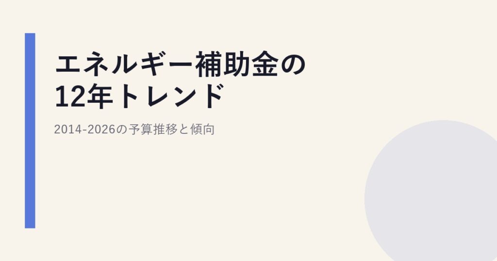 エネルギー補助金の12年トレンド｜2014-2026の予算推移と傾向