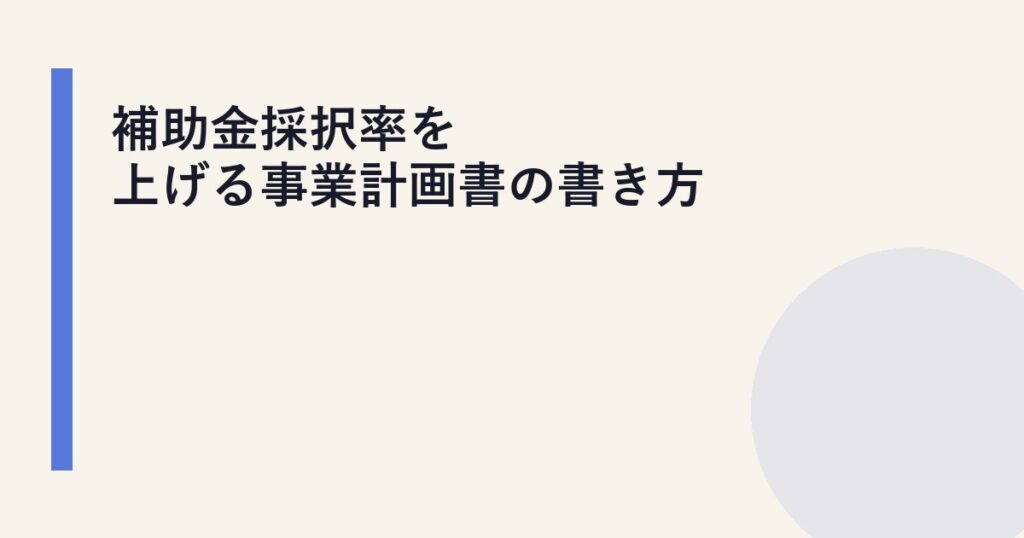 補助金採択率を上げる事業計画書の書き方