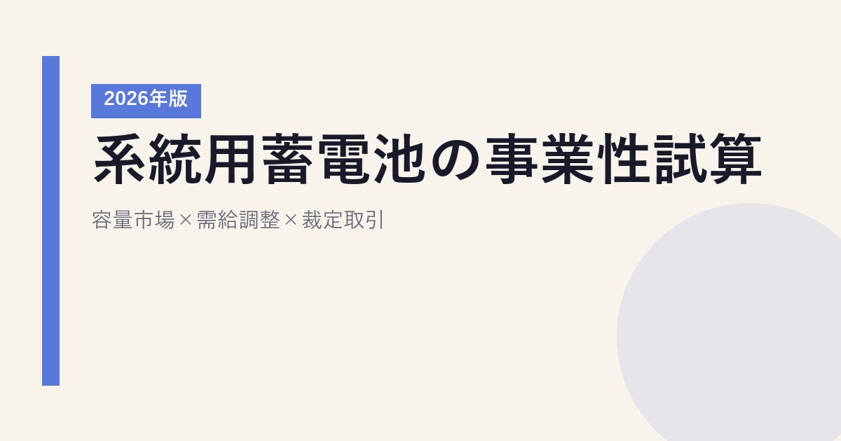系統用蓄電池の事業性試算 2026年版｜容量市場×需給調整×裁定取引