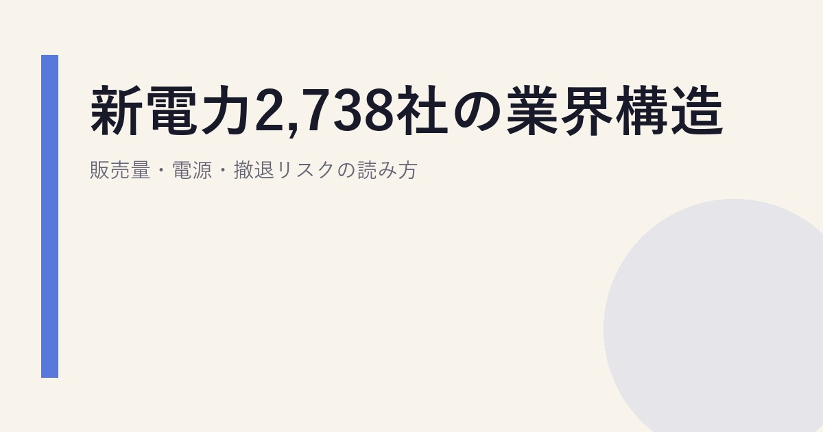 新電力2,738社の業界構造｜販売量・電源・撤退リスクの読み方
