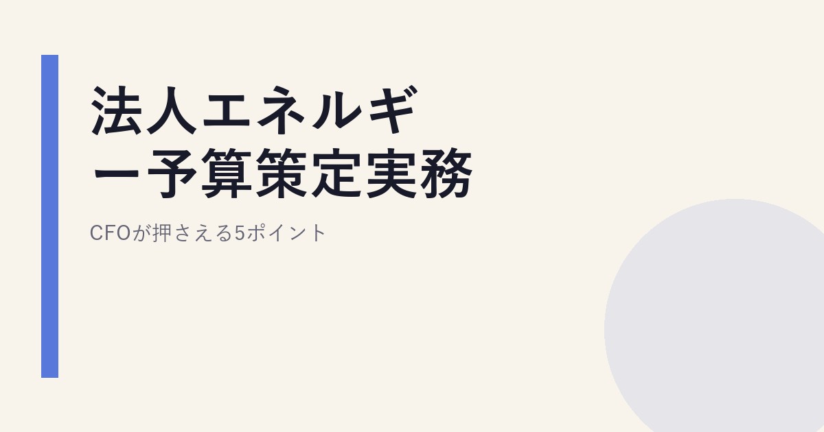 法人エネルギー予算策定実務｜CFOが押さえる5ポイント