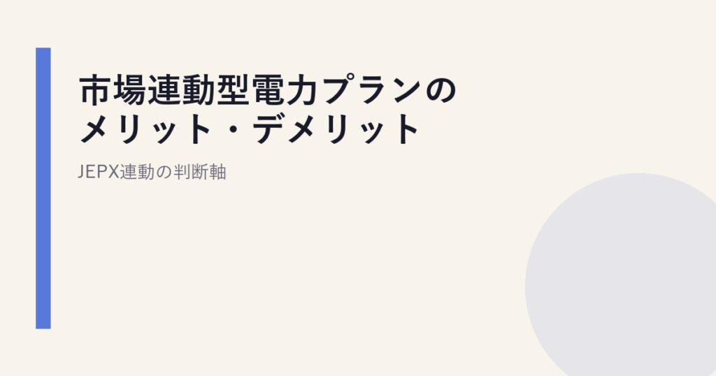 市場連動型電力プランのメリット・デメリット｜JEPX連動の判断軸