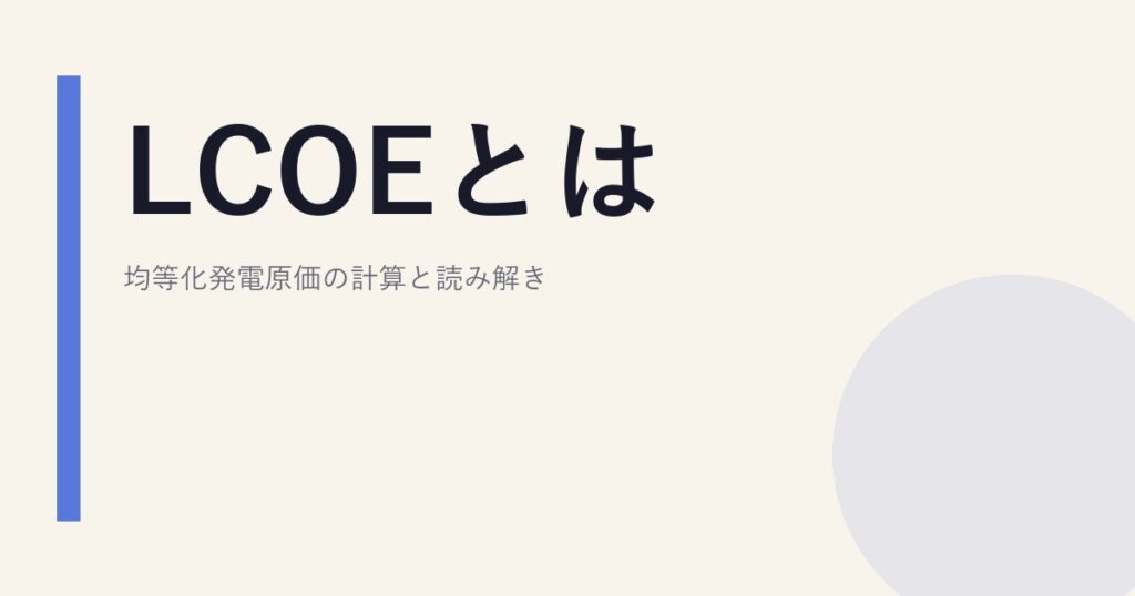 LCOEとは｜均等化発電原価の計算と読み解き