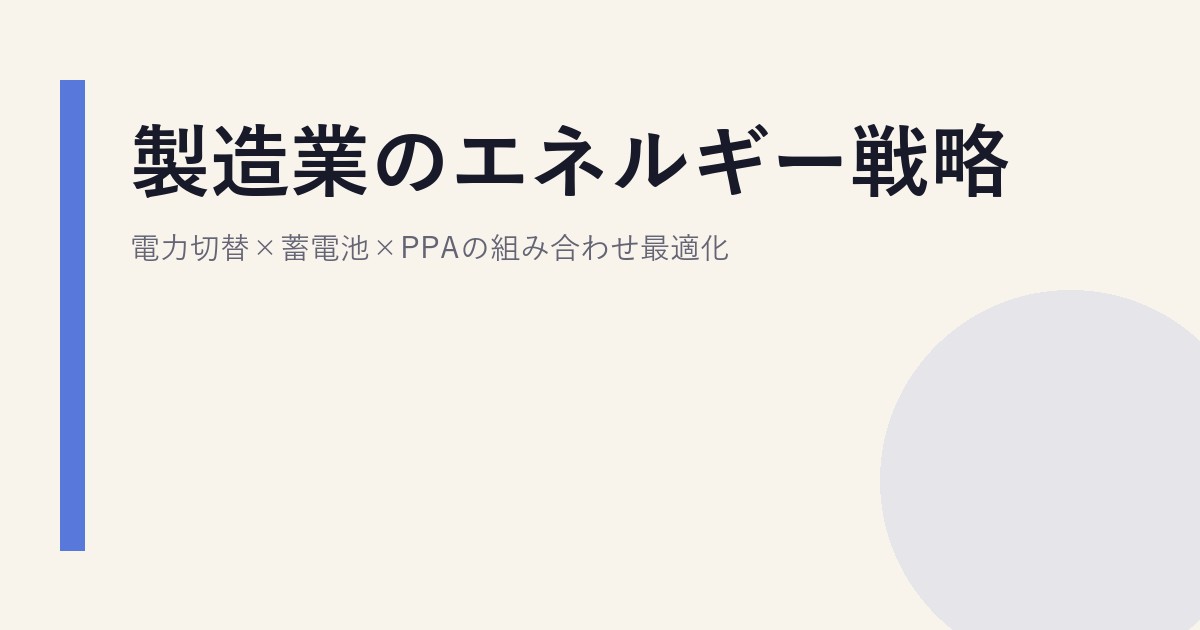 製造業のエネルギー戦略｜電力切替×蓄電池×PPAの組み合わせ最適化