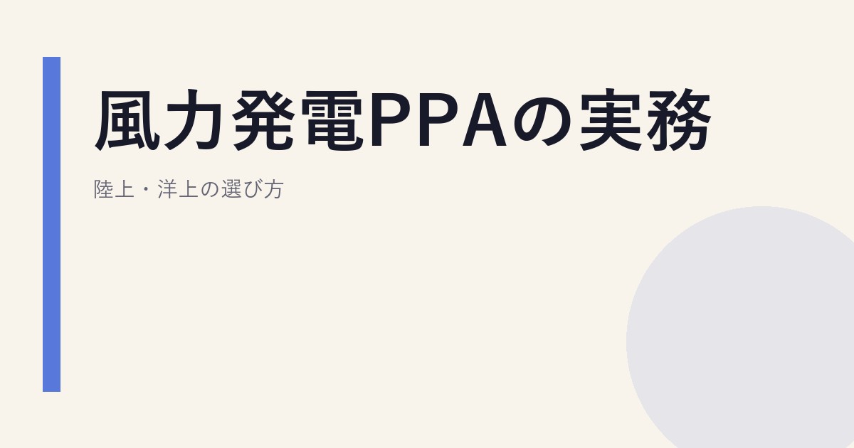 風力発電PPAの実務｜陸上・洋上の選び方