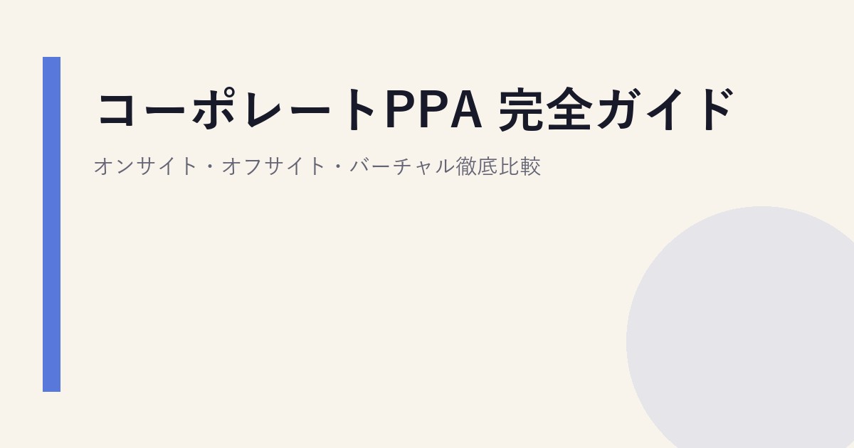 コーポレートPPA 完全ガイド｜オンサイト・オフサイト・バーチャル徹底比較