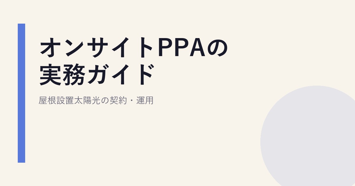 オンサイトPPAの実務ガイド｜屋根設置太陽光の契約・運用