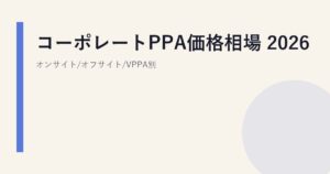 コーポレートPPA価格相場 2026｜オンサイト/オフサイト/VPPA別