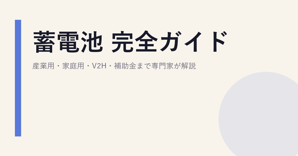 蓄電池 完全ガイド｜産業用・家庭用・V2H・補助金まで専門家が解説