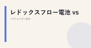レドックスフロー電池 vs リチウムイオン電池