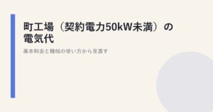 町工場（契約電力50kW未満）の電気代｜基本料金と機械の使い方から見直す