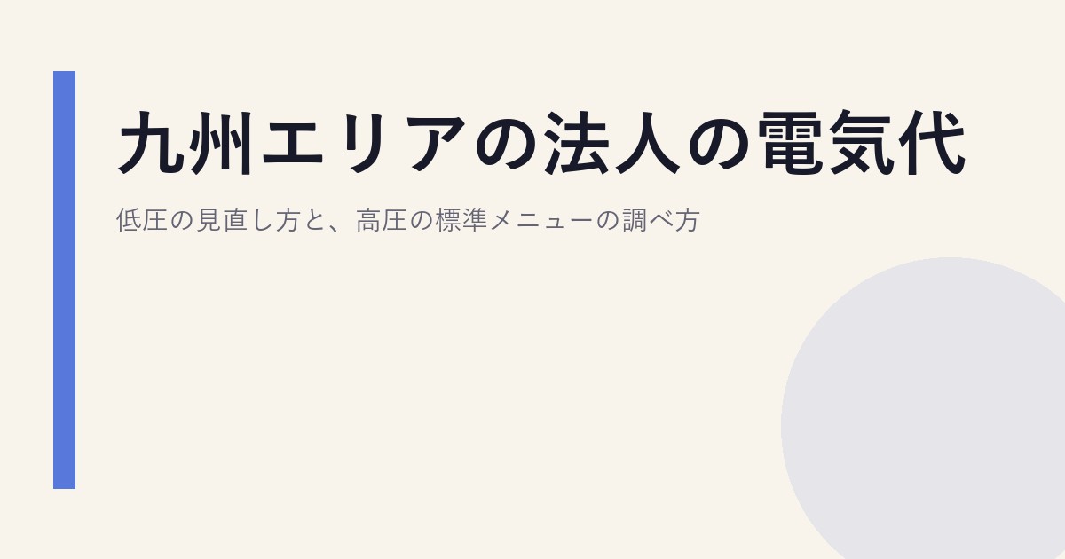 九州エリアの法人の電気代|低圧の見直し方と、高圧の標準メニューの調べ方