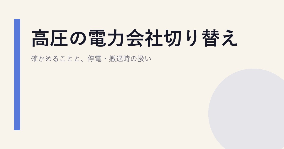 高圧の電力会社切り替え｜確かめることと、停電・撤退時の扱い